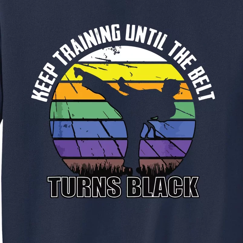 Keep Training Until The Belt Turns Black Karate Sweatshirt