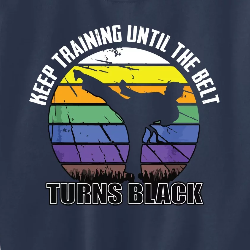 Keep Training Until The Belt Turns Black Karate Kids Sweatshirt