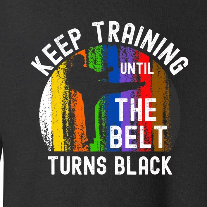 Keep Training Until Belt Turns Black Karate Taekwondo Judo Toddler Sweatshirt