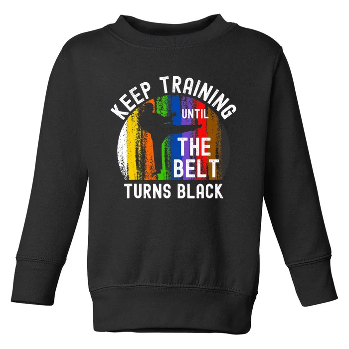 Keep Training Until Belt Turns Black Karate Taekwondo Judo Toddler Sweatshirt