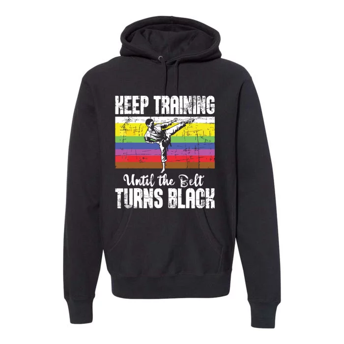 Keep Training Until The Belt Turns Black Karate Taekwondo Premium Hoodie