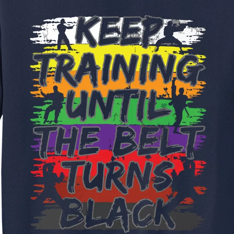 Keep Training Until The Belt Turns Black Karate Gift Tee Tall Sweatshirt