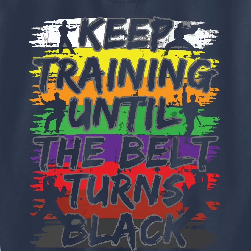 Keep Training Until The Belt Turns Black Karate Gift Tee Kids Sweatshirt