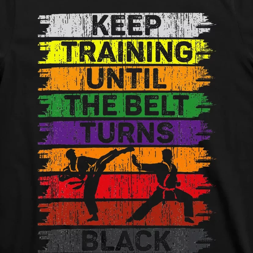 Keep Training Until The Belt Turns Black Karate T-Shirt