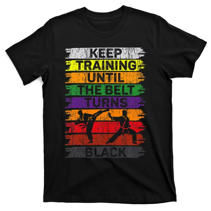 Keep Training Until The Belt Turns Black Karate T-Shirt