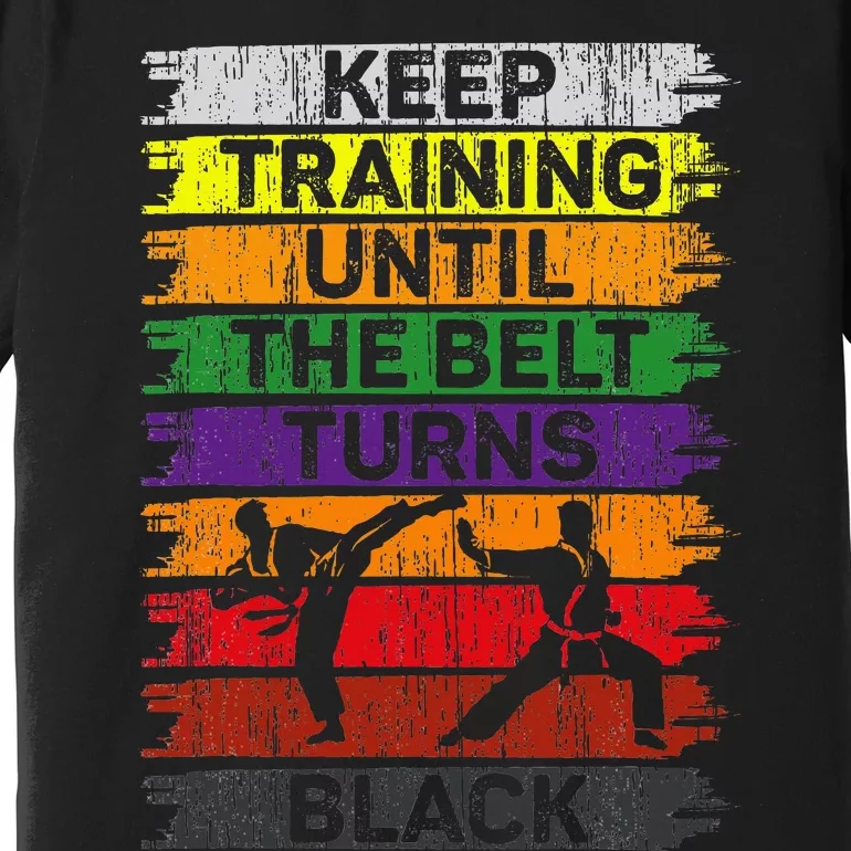 Keep Training Until The Belt Turns Black Karate Premium T-Shirt