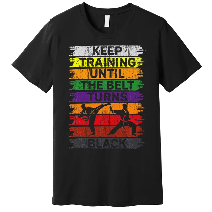 Keep Training Until The Belt Turns Black Karate Premium T-Shirt