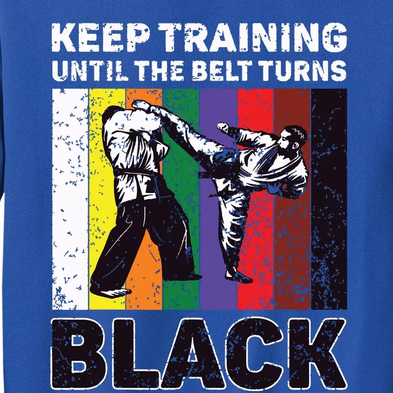 Keep Training Until The Belt Turns Black Taekwondo Karate Tall Sweatshirt