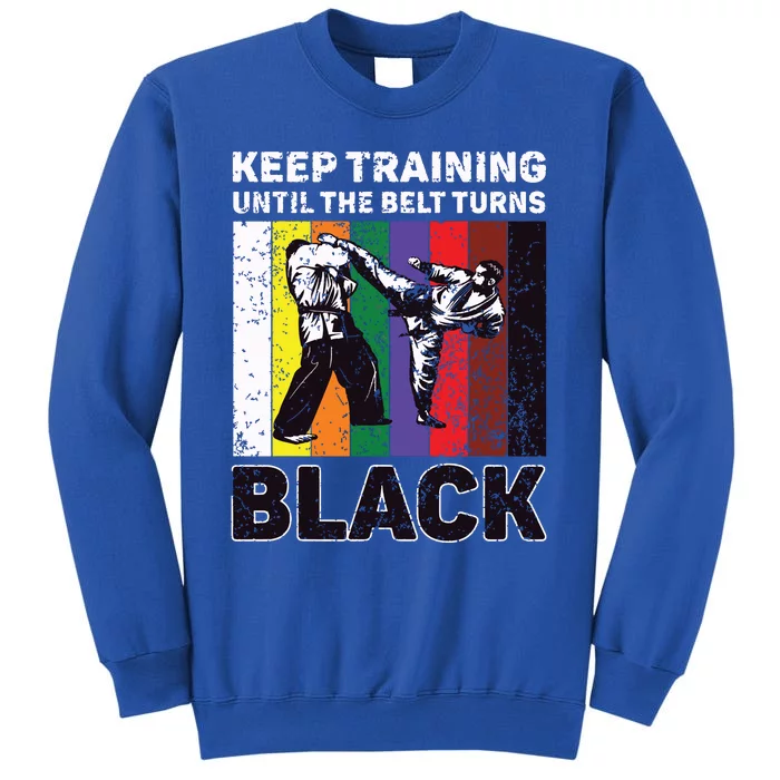 Keep Training Until The Belt Turns Black Taekwondo Karate Tall Sweatshirt