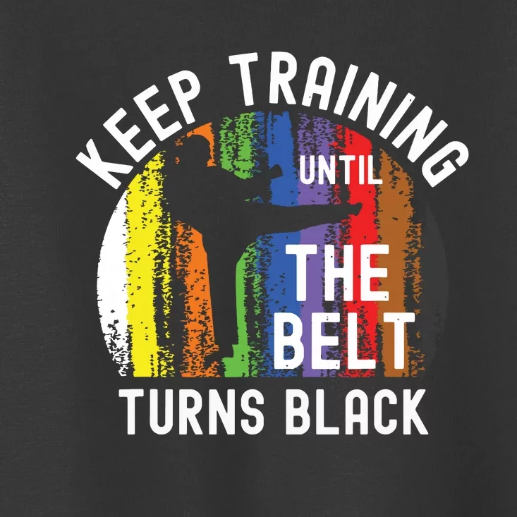 Keep Training Until Belt Turns Black Karate Taekwondo Judo Toddler T-Shirt