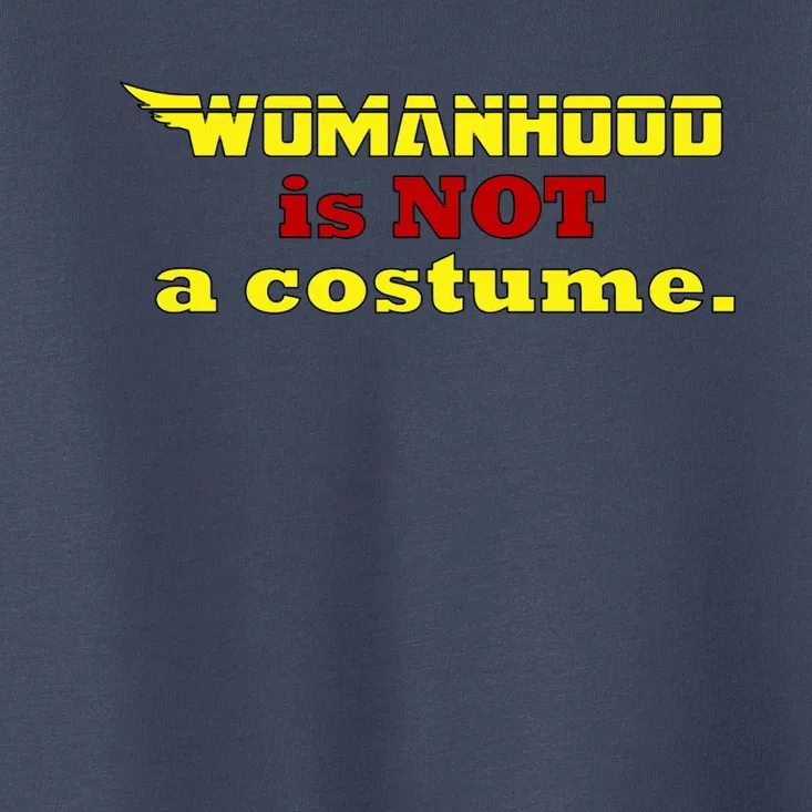 Kaeley Triller Womanhood Is Not A Costume Toddler T-Shirt