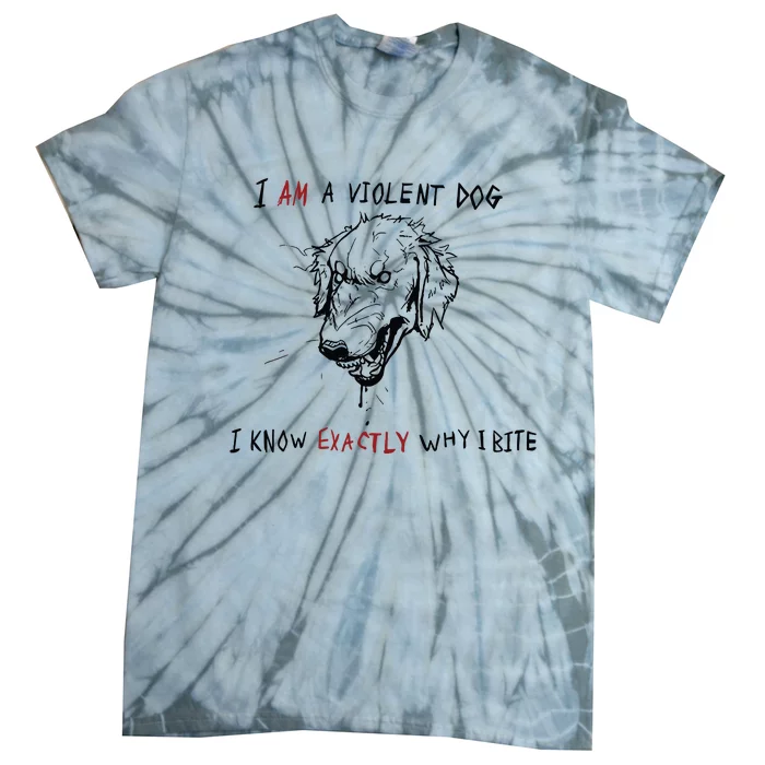 Kinda Vent Art I Am A Violen Dog I Know Exactly Why Ibite Tie-Dye T-Shirt