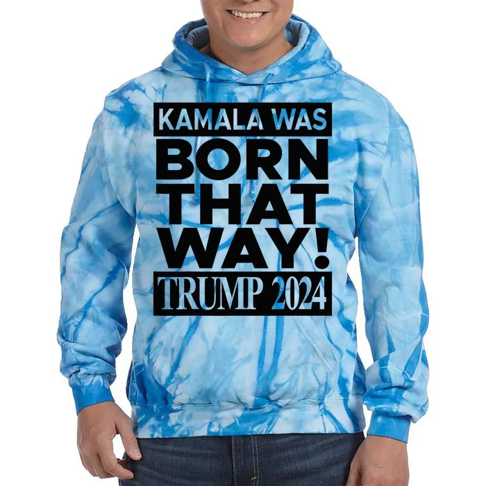 Kamala Was Born That Way Trump 2024 Tie Dye Hoodie