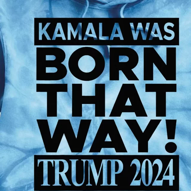 Kamala Was Born That Way Trump 2024 Tie Dye Hoodie