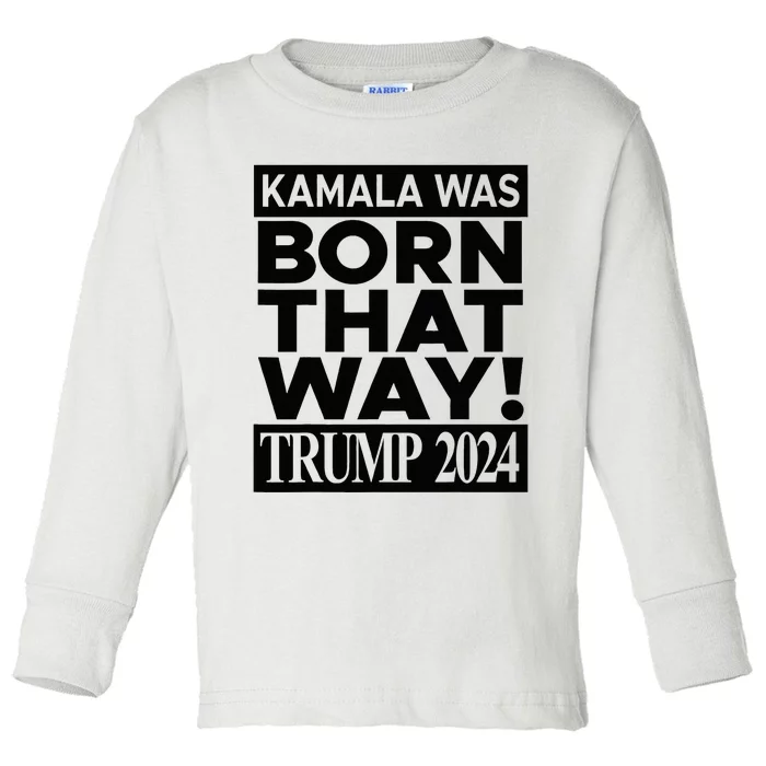 Kamala Was Born That Way Trump 2024 Toddler Long Sleeve Shirt