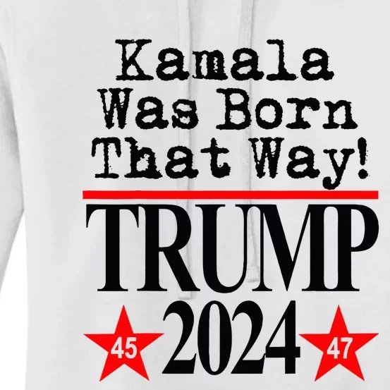 Kamala Was Born That Way Trump 2024 Women's Pullover Hoodie