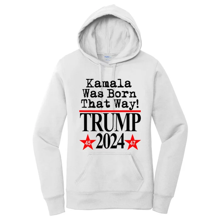 Kamala Was Born That Way Trump 2024 Women's Pullover Hoodie