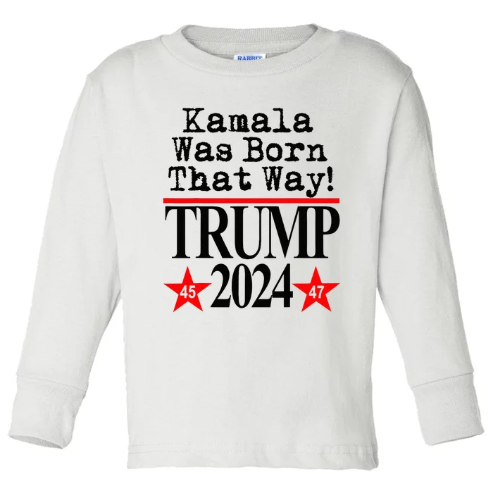 Kamala Was Born That Way Trump 2024 Toddler Long Sleeve Shirt