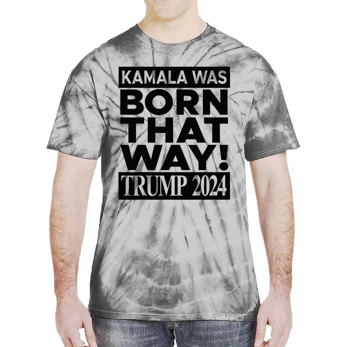 Kamala Was Born That Way Trump 2024 Tie-Dye T-Shirt