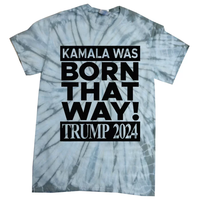 Kamala Was Born That Way Trump 2024 Tie-Dye T-Shirt