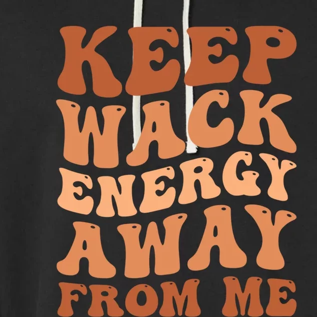 Keep Wack Energy Away From Me Positive Vibes Gift Garment-Dyed Fleece Hoodie