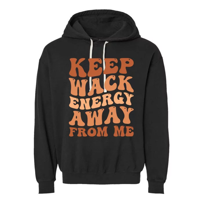 Keep Wack Energy Away From Me Positive Vibes Gift Garment-Dyed Fleece Hoodie