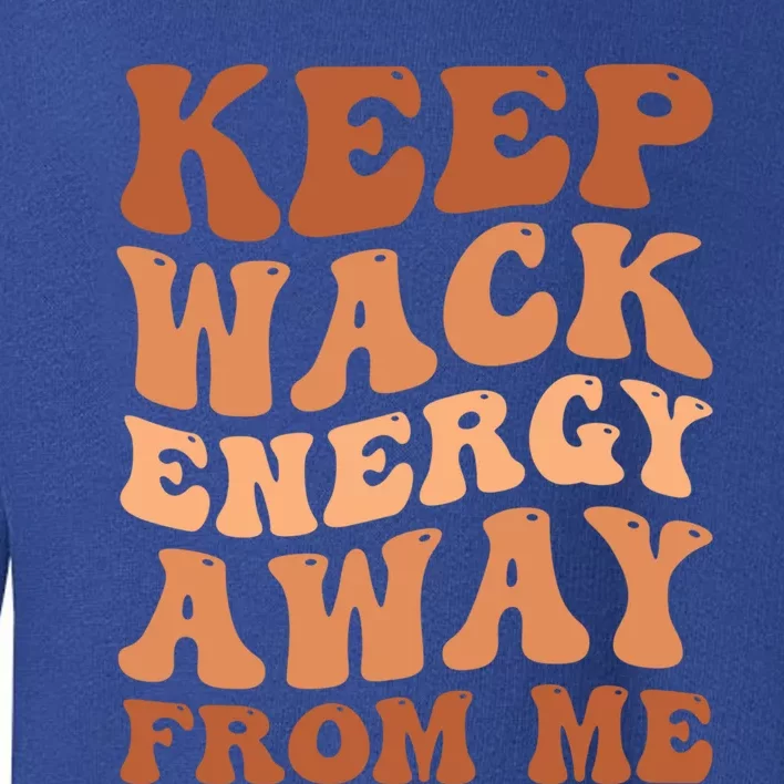 Keep Wack Energy Away From Me Positive Vibes Gift Toddler Sweatshirt