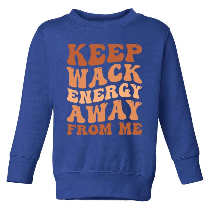 Keep Wack Energy Away From Me Positive Vibes Gift Toddler Sweatshirt