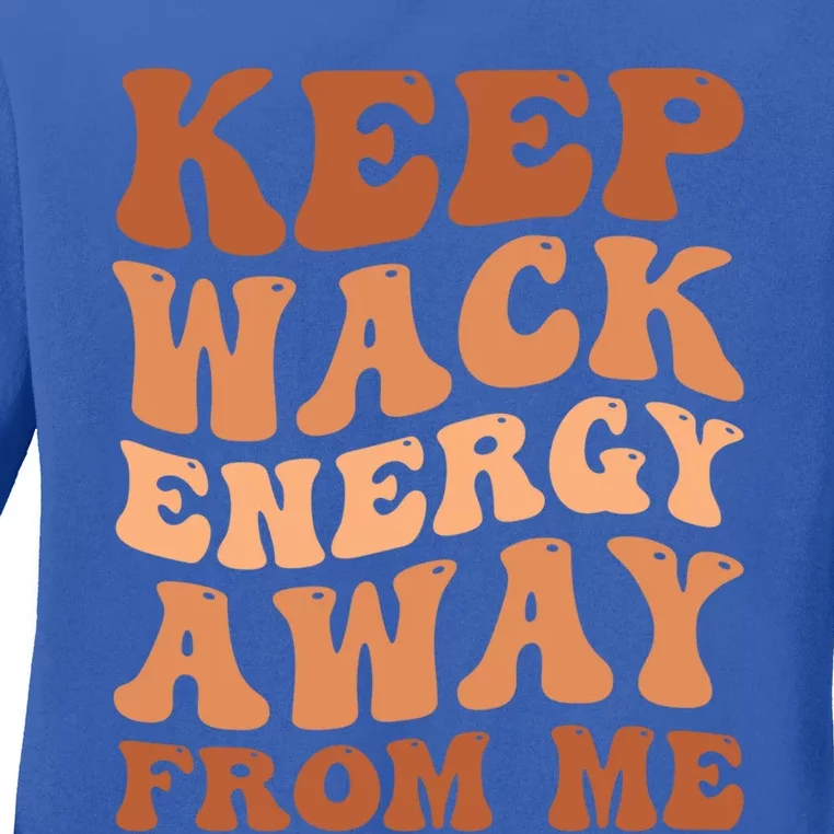 Keep Wack Energy Away From Me Positive Vibes Gift Ladies Long Sleeve Shirt