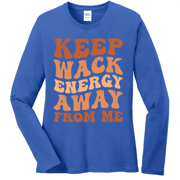 Keep Wack Energy Away From Me Positive Vibes Gift Ladies Long Sleeve Shirt