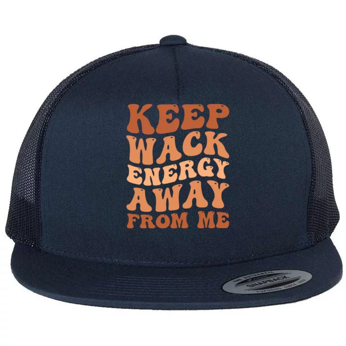 Keep Wack Energy Away From Me Positive Vibes Gift Flat Bill Trucker Hat