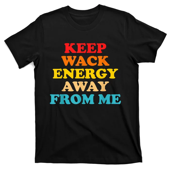 Keep Wack Energy Away From Me Quote T-Shirt