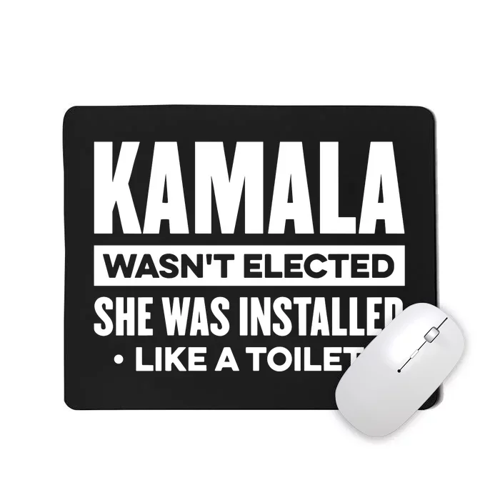 Kamala Wasn’T Elected She Was Installed Like A Toilet Mousepad