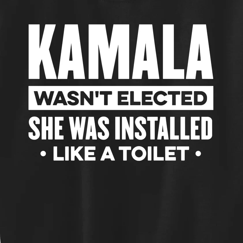 Kamala Wasn’T Elected She Was Installed Like A Toilet Kids Sweatshirt