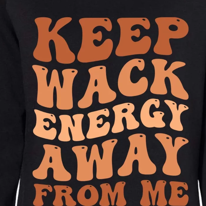 Keep Wack Energy Away From Me Positive Vibes Meaningful Gift Womens California Wash Sweatshirt