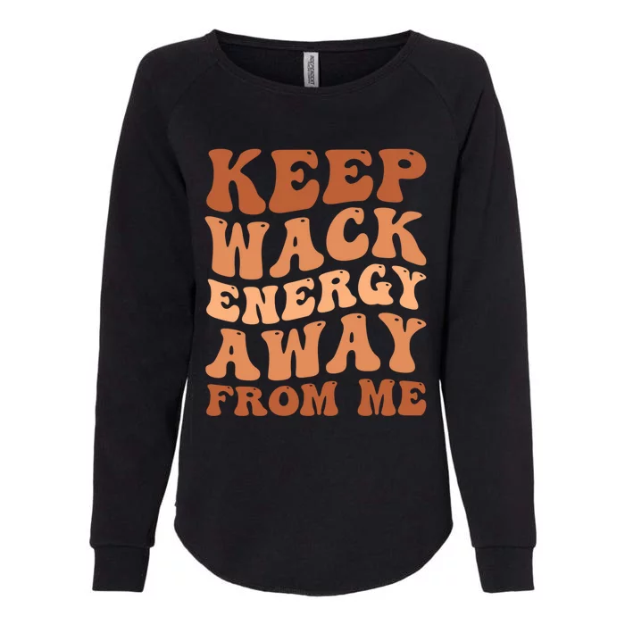 Keep Wack Energy Away From Me Positive Vibes Meaningful Gift Womens California Wash Sweatshirt