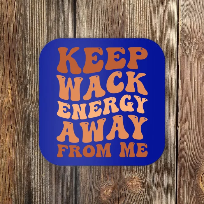 Keep Wack Energy Away From Me Positive Vibes Meaningful Gift Coaster