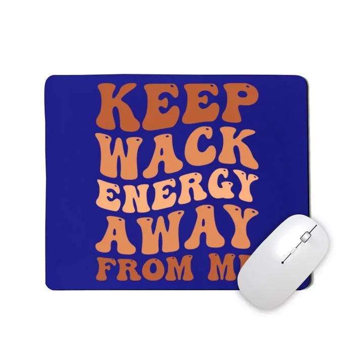 Keep Wack Energy Away From Me Positive Vibes Meaningful Gift Mousepad