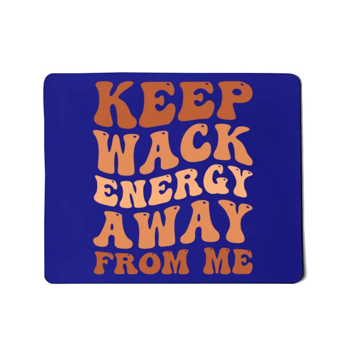 Keep Wack Energy Away From Me Positive Vibes Meaningful Gift Mousepad