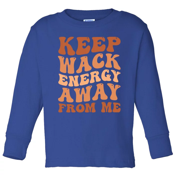 Keep Wack Energy Away From Me Positive Vibes Meaningful Gift Toddler Long Sleeve Shirt