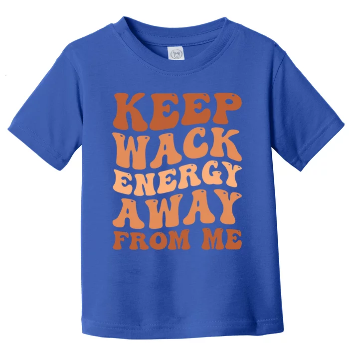 Keep Wack Energy Away From Me Positive Vibes Meaningful Gift Toddler T-Shirt