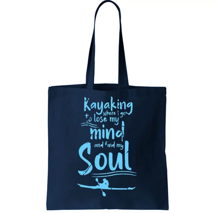 Kayaking Where I Go To Lose My Mind And Feed My Soul Tote Bag