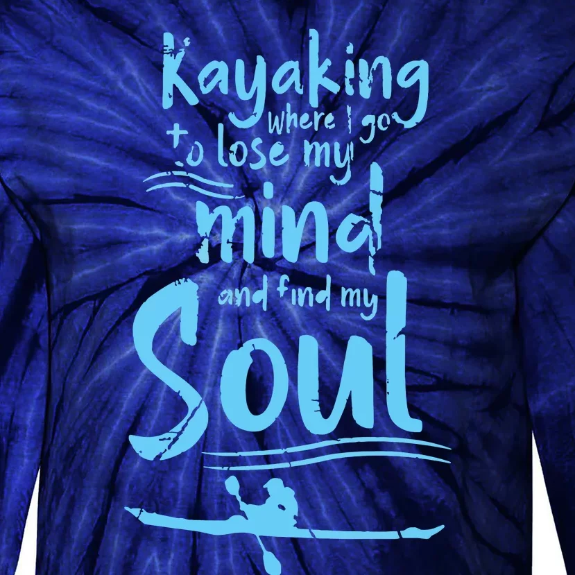 Kayaking Where I Go To Lose My Mind And Feed My Soul Tie-Dye Long Sleeve Shirt