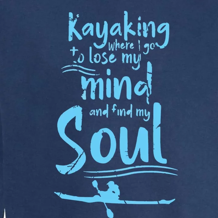 Kayaking Where I Go To Lose My Mind And Feed My Soul Garment-Dyed Sweatshirt