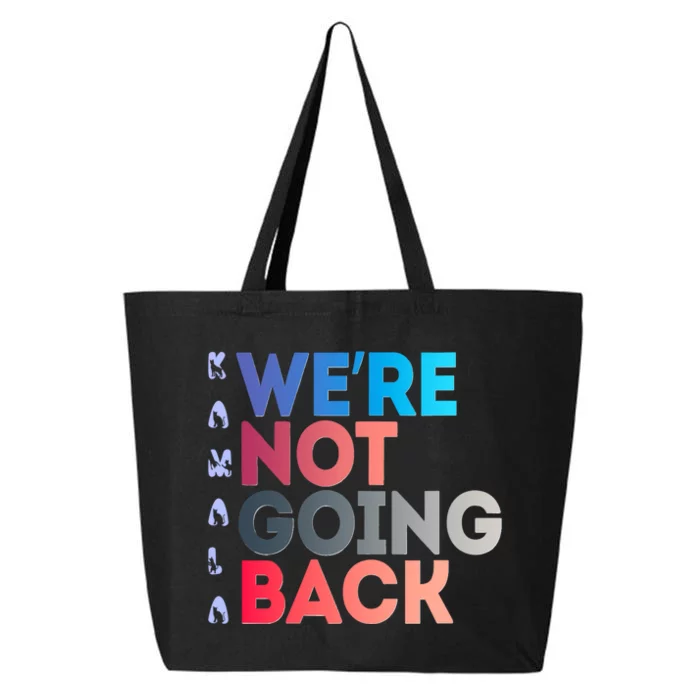 Kamala Were Not Going Back Feminist 2024 Kamala We Are Not Going Back 25L Jumbo Tote