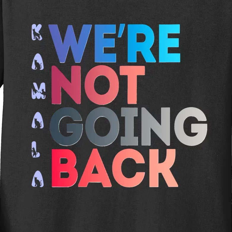 Kamala Were Not Going Back Feminist 2024 Kamala We Are Not Going Back Kids Long Sleeve Shirt