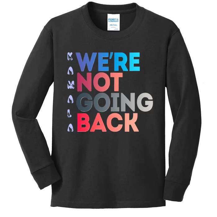 Kamala Were Not Going Back Feminist 2024 Kamala We Are Not Going Back Kids Long Sleeve Shirt