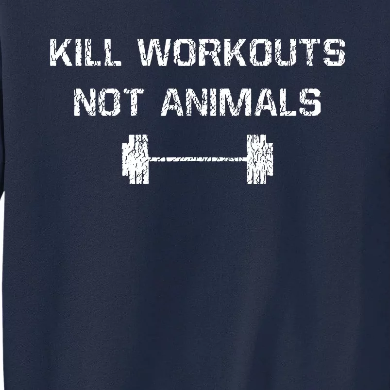 Kill Workouts Not Animals Vegan Muscle Tall Sweatshirt