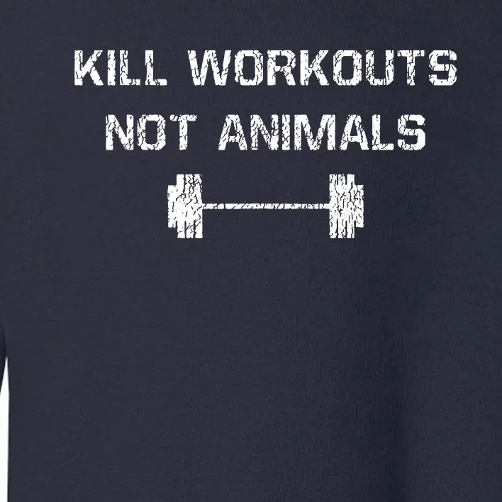 Kill Workouts Not Animals Vegan Muscle Toddler Sweatshirt