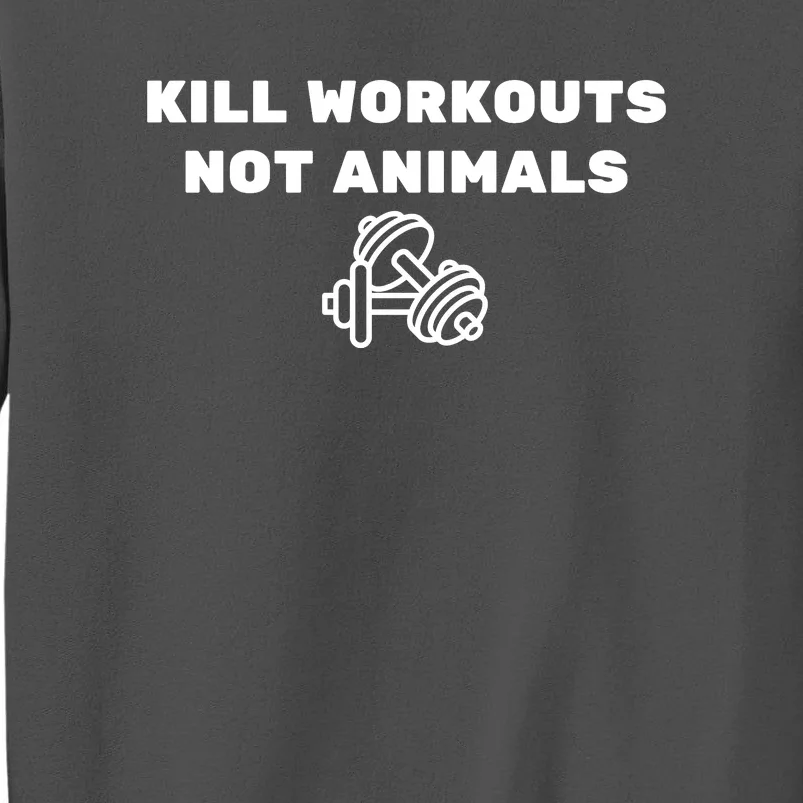 Kill Workouts Not Animals Vegan Muscle Tall Sweatshirt